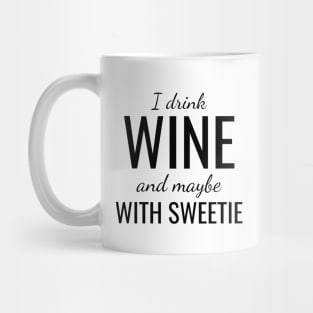 I drink wine and maybe with sweetie Mug